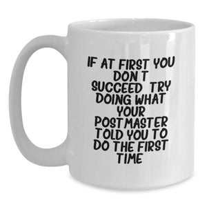 Funny Postmaster Gifts, White Coffee Mug for Birthday - If At First You Don't Succeed, Try Doing What Your Postmaster Told You To Do The First Time.