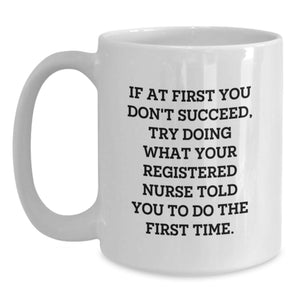 Gifts from Friends for Registered Nurse - Funny Birthday White Coffee Mug Quote: If At First You Don't Succeed, Try Doing What They Told You To Do