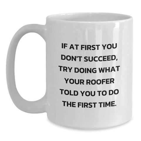 Image of Funny Roofer Gifts, Unique White Coffee Mug for Birthday, If 'You Don't Succeed, Try Doing What Your Roofer Told You To Do The First Time', Gifts from Family, for Roofer Friends - Main