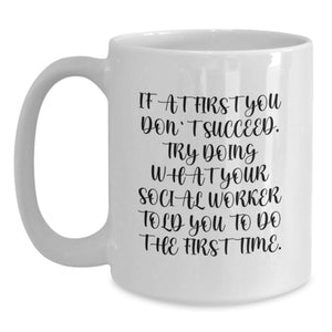 Funny Social Worker Gifts for Men and Women - White Coffee Mug - If At First You Don't Succeed Try Doing What Your Social Worker Told You To Do The First Time