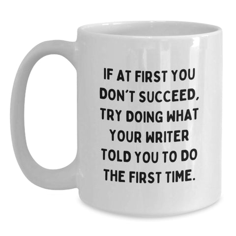 Image of Funny Writer Gifts from Friends for Writer Birthday Unique White Coffee Mugs for Writers - If At First You Don't Succeed, Try Doing What Your Writer Told You To Do The First Time. - Main