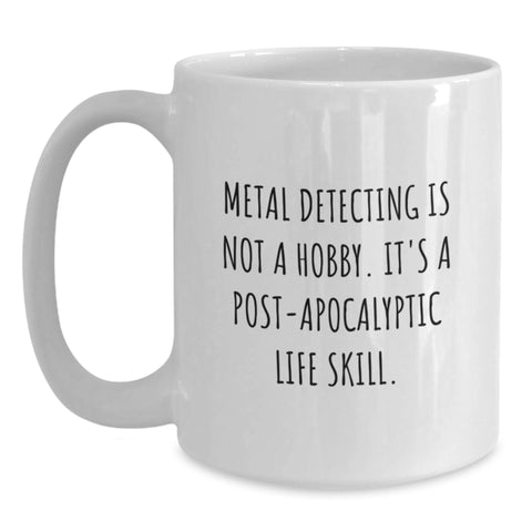Image of Funny Metal Detecting Gifts for Friends, Enthusiast White Coffee Mug, Post-apocalyptic Life Skill Quote, Birthday Unique Gift - Main