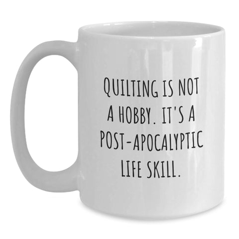 Image of Quilting Funny Mugs Gifts from Friends and Family for Quilting Enthusiasts this Christmas Unique White Coffee Mug - 'Quilting Is Not A Hobby. It's A Post-apocalyptic Life Skill.' - Main