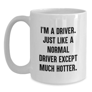 Funny Driver Gifts from Friends, Unique White Coffee Mug for Graduation, 'I'm A Driver. Just Like A Normal Driver Except Much Hotter.'