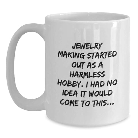 Image of Funny Jewelry Making Gifts for Friends and Family - White Coffee Mug - 'Jewelry Making Started Out As A Harmless Hobby...' - Main