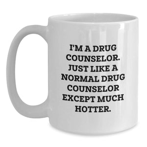 Funny Drug Counselor Gifts from Friends, Gifts for Drug Counselor, White Coffee Mug, 'I'm A Drug Counselor. Just Like A Normal Drug Counselor Except Much Hotter.'