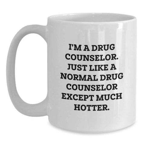 Image of Funny Drug Counselor Gifts from Friends, Gifts for Drug Counselor, White Coffee Mug, 'I'm A Drug Counselor. Just Like A Normal Drug Counselor Except Much Hotter.' - Main