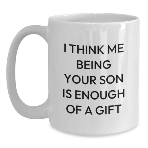 Image of Funny Son Gifts from Mom, Dad, Family, Friends - 'I Think Me Being Your Son Is Enough Of A Gift' White Coffee Mug for Graduation - Main