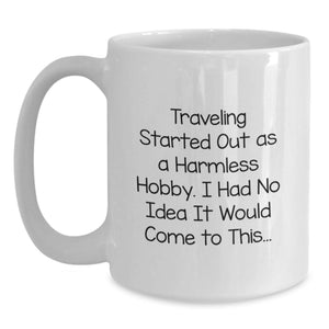 Traveling Started Out As A Harmless Hobby, Funny Quote White Coffee Mug Gifts from Family to Traveling Lovers on Mother's Day