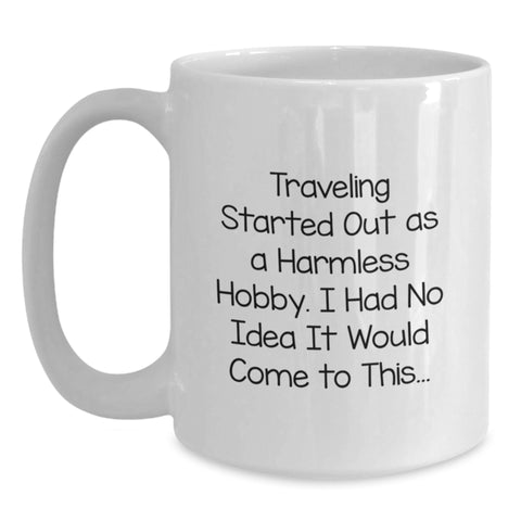Image of Traveling Started Out As A Harmless Hobby, Funny Quote White Coffee Mug Gifts from Family to Traveling Lovers on Mother's Day - Main
