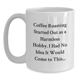 Funny Coffee Roasting Gifts from Friends for Birthday - White Coffee Mug with Coffee Roasting Quote - A Hilarious White Coffee Mug for Coffee Lovers