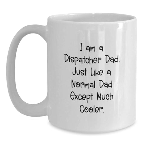 Image of Funny Dispatcher Gifts from Dad, Christmas Unique Presents for Dispatcher, White Coffee Mug with 'I Am A Dispatcher Dad. Just Like A Normal Dad Except Much Cooler.' Quote, Gifts for Dispatcher - Main