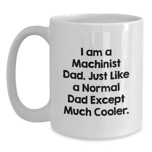 Funny Machinist Gifts, White Coffee Mug, Perfect Dad Quote for Father's Day, Gifts from Men
