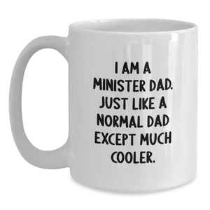 Funny Minister Dad White Coffee Mugs Gifts from Men for Minister on Mother's Day - I Am A Minister Dad. Just Like A Normal Dad Except Much Cooler.