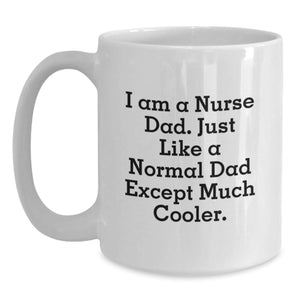 Funny Nurse Gifts, Christmas Unique Mugs for Dad, White Coffee Mug with Inspirational Quote 'I Am A Nurse Dad. Just Like A Normal Dad Except Much Cooler.'