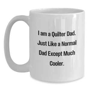 Funny Quilter Dad Gifts from Men, Quilter Father's Day Unique Gifts, White Coffee Mug, I Am A Quilter Dad Except Much Cooler.