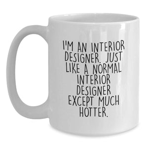 Funny Interior Designer Gifts from Friends, Unique White Coffee Mug for Interior Designer Graduation, I'm An Interior Designer. Just Like A Normal Interior Designer Except Much Hotter.