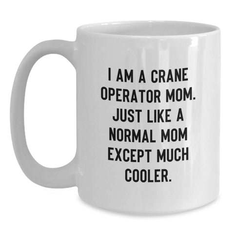 Image of Unique Gifts from Friends and Family for the Awesome Crane Operator Mom, I Am A Crane Operator Mom. Just Like A Normal Mom Except Much Cooler. Funny White Coffee Mug - Main