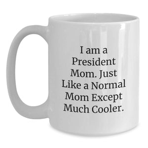 Funny President Mom Gifts, White Coffee Mug, Unique Mother's Day Unique Gifts from Family to President