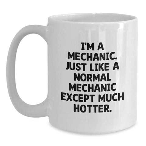 Image of Funny Mechanic Gifts for Men from Friends - White Coffee Mug, 'I'm A Mechanic. Just Like A Normal Mechanic Except Much Hotter.' Quote, 11oz or 15oz Capacity, Ceramic, Microwave and Dishwasher Safe - Main