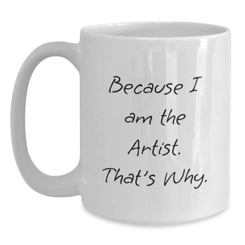 Image of Funny Artist Gifts from Friends for Artist Birthday Unique White Coffee Mug Because I Am The Artist That's Why Artist Mugs - Main