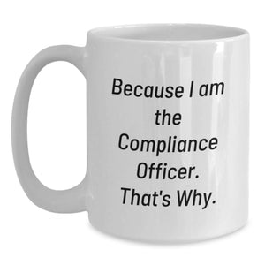 Compliance Officer White Coffee Mug Gifts from Friends and Family because 'I am the Compliance Officer, that's why!' - Funny Birthday Unique Gifts for Men, Women, Coworkers, Family, Friends