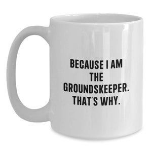 Funny groundskeeper White Coffee Mugs Gifts from Men to groundskeeper Friends and Family on Mother's Day - Because I Am The groundskeeper That's Why.