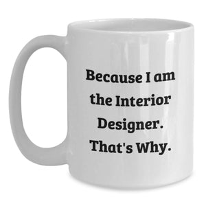 Unique Gifts from Friends to Interior Designer Graduation Unique White Coffee Mugs Because I Am The Interior Designer That's Why, Funny Interior Designer Gifts for Men Women Coworkers Family