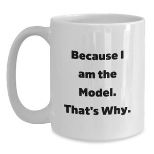 Funny Model Gifts from Men for Model on Mother's Day Unique White Coffee Mugs Because I Am The Model That's Why