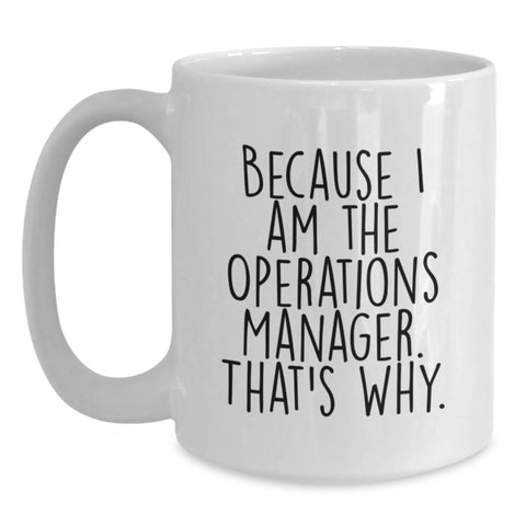 Image of Funny Operations Manager Gifts from Men, White Coffee Mug, 'Because I Am The Operations Manager. That's Why.' for Operations Manager Women - Main