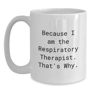 Funny Respiratory Therapist Gifts for Him, Because I Am The Respiratory Therapist That's Why, White Coffee Mug, Unique Father's Day Unique Gifts from Family