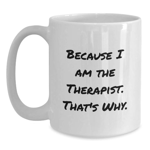 Image of Funny White Coffee Mug Gifts from Family for Therapist on Father's Day - Because I Am The Therapist. That's Why. - Main