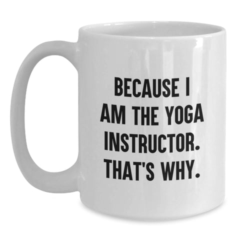 Image of Funny Yoga Instructor Gifts for Men from Friends - White Coffee Mug Because I Am The Yoga Instructor That's Why - Main
