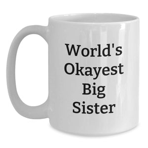 Funny Big Sister Gifts from Mom - World's Okayest Big Sister Quote on White Coffee Mug - 11oz or 15oz Capacity, Microwave and Dishwasher Safe