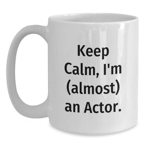Funny Actor Gifts from Friends for Dad, 'Keep Calm I'm (almost) An Actor.' White Coffee Mug, Unique Father's Day Unique Gift for Actor Man