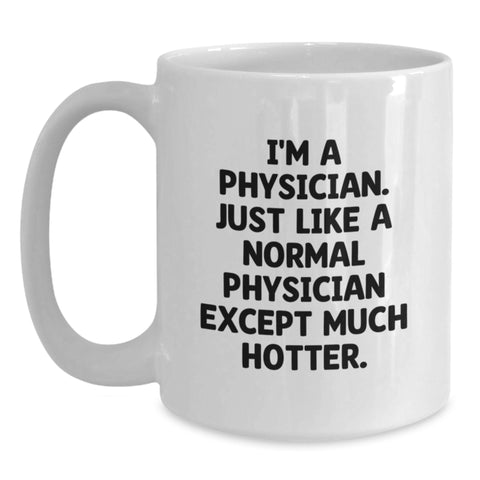 Image of Funny Physician Gifts from Friends for Birthday Unique Physician White Coffee Mugs, I'm A Physician. Just Like A Normal Physician Except Much Hotter. - Main