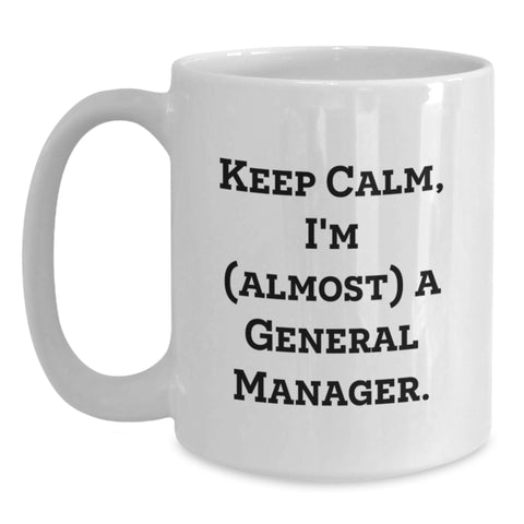 Image of Funny General Manager Gifts from Friends for Graduation Unique White Coffee Mugs - Keep Calm I'm almost A General Manager - 11oz or 15oz Ceramic - Main