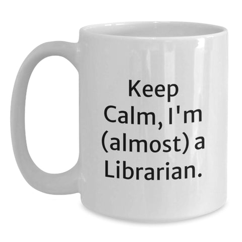 Image of Funny Librarian Gifts for Men - Keep Calm I'm (almost) A Librarian. White Coffee Mug, Great Gift from Friends - Main