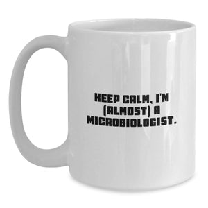 Funny Microbiologist Gifts, 'Keep Calm, I'm (almost) A Microbiologist.' White Coffee Mug for Birthday, Gifts from Friends, Gifts for Microbiologist