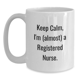 Funny Gifts from Men to Registered Nurse Friends, White Coffee Mug with Keep Calm I'm almost A Registered Nurse, Perfect Graduation Unique Gifts