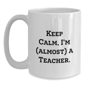 Funny Teacher Gifts from Men for Teacher Friends - White Coffee Mug - Keep Calm, I'm (almost) A Teacher.