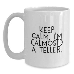 Funny Teller White Coffee Mug Gifts from Friends and Family for Graduation Unique Celebrations with 'Keep Calm, I'm (almost) A Teller.' Quote