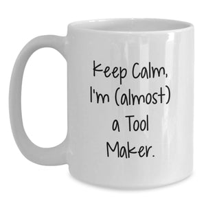 Funny Graduation Gift for Tool Maker White Coffee Mug, Gifts from Friends, 'I'm (almost) A Tool Maker.'