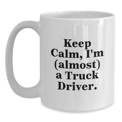 Image of Funny Truck Driver Gifts from Friends for Men and Women - Keep Calm, I'm (almost) A Truck Driver. White Coffee Mug - Main