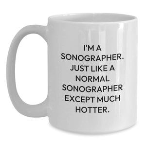 Funny Sonographer Gift for Graduation, White Coffee Mug, 'I'm A Sonographer. Just Like A Normal Sonographer Except Much Hotter.' from Friends, Gifts for Sonographer, Unique Graduation Gifts