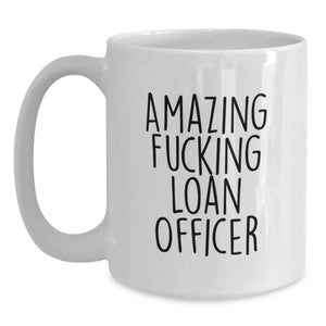 Funny Gift for Loan Officer, Amazing Funny White Coffee Mug, Perfect for Graduation Unique Gifts from Friends to Loan Officer