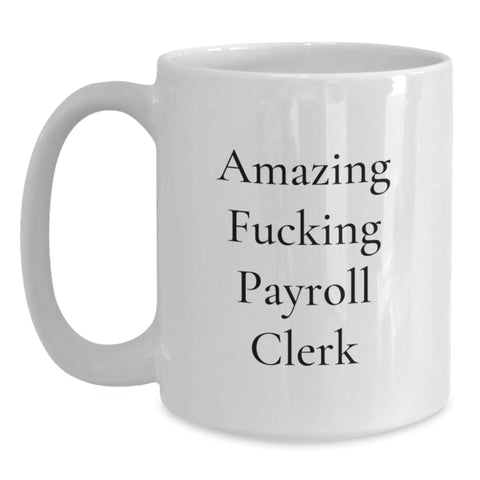 Image of Funny White Coffee Mugs for Payroll Clerk, 'Amazing F--king Payroll Clerk' Quote, Gifts from Family to Payroll Clerk for Graduation - Main