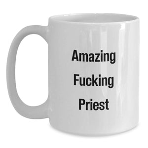 Funny Gift for Priest, Unique White Coffee Mug, Amazing F--king Priest Quote, Gifts from Friends, Gifts for Priest