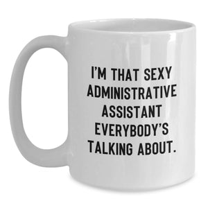 Funny Administrative Assistant Gifts, White Coffee Mug, I'm That Sexy Administrative Assistant Everybody's Talking About, Gifts for Administrative Assistants from Family, Friends, and Coworkers