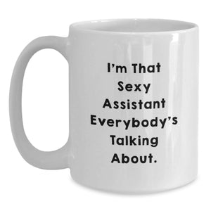 Funny I'm That Sexy Assistant Everybody's Talking About White Coffee Mugs Gifts from Men for Friends and Family Graduation Unique Gifts